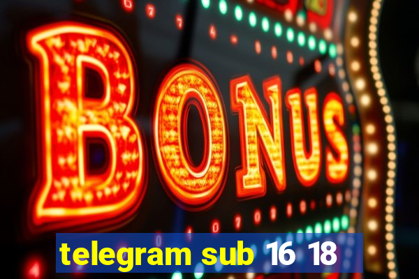 telegram sub 16 18